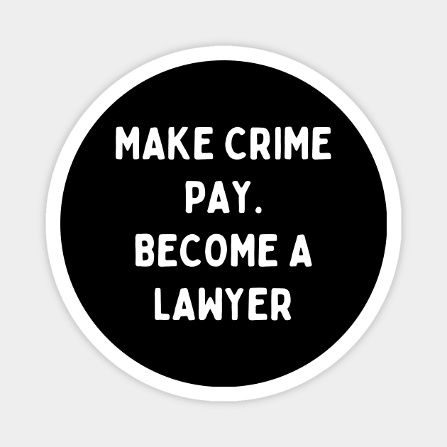 Make crime pay. Become a lawyer Magnet by Word and Saying